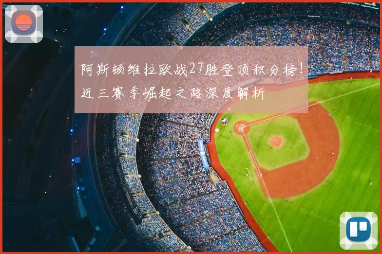 阿斯顿维拉欧战27胜登顶积分榜！近三赛季崛起之路深度解析